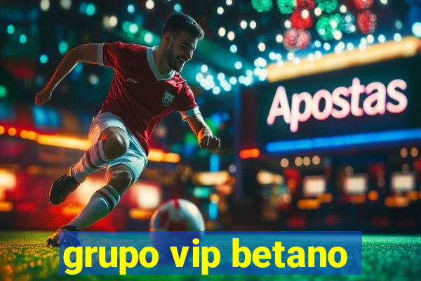 grupo vip betano